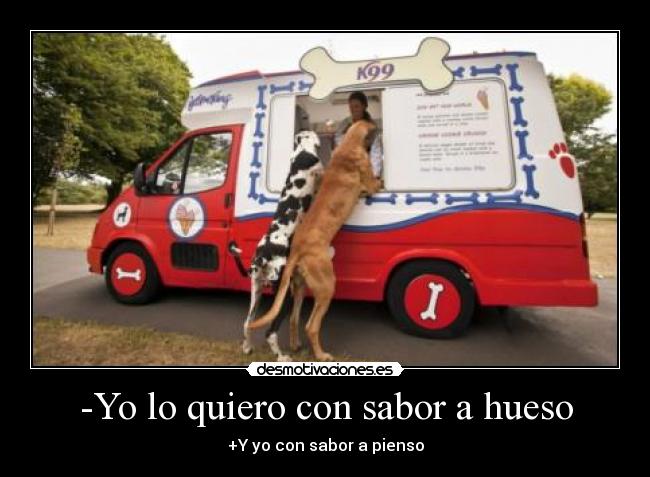 -Yo lo quiero con sabor a hueso -