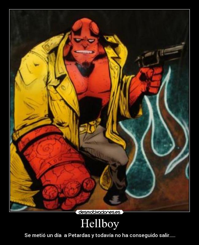 Hellboy - Se metió un día a Petardas y todavía no ha conseguido salir.....