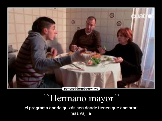 ``Hermano mayor´´ - el programa donde quizás sea donde tienen que comprar
mas vajilla