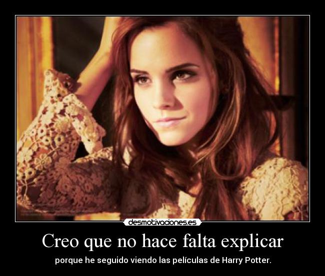 Creo que no hace falta explicar - porque he seguido viendo las películas de Harry Potter.