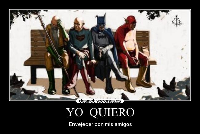 YO QUIERO - Envejecer con mis amigos