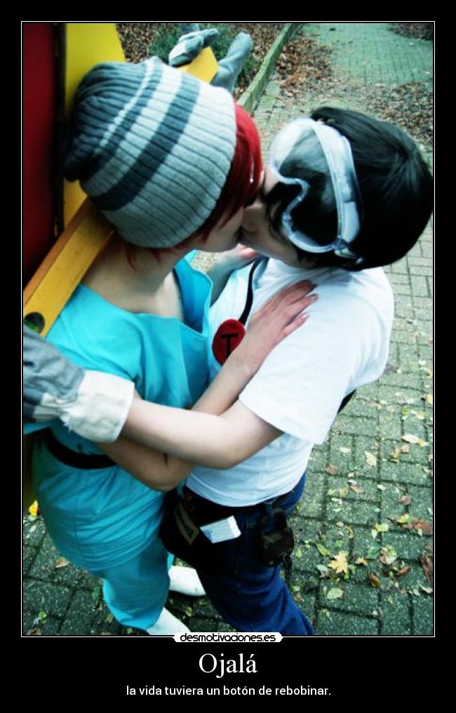 Ojalá - la vida tuviera un botón de rebobinar.