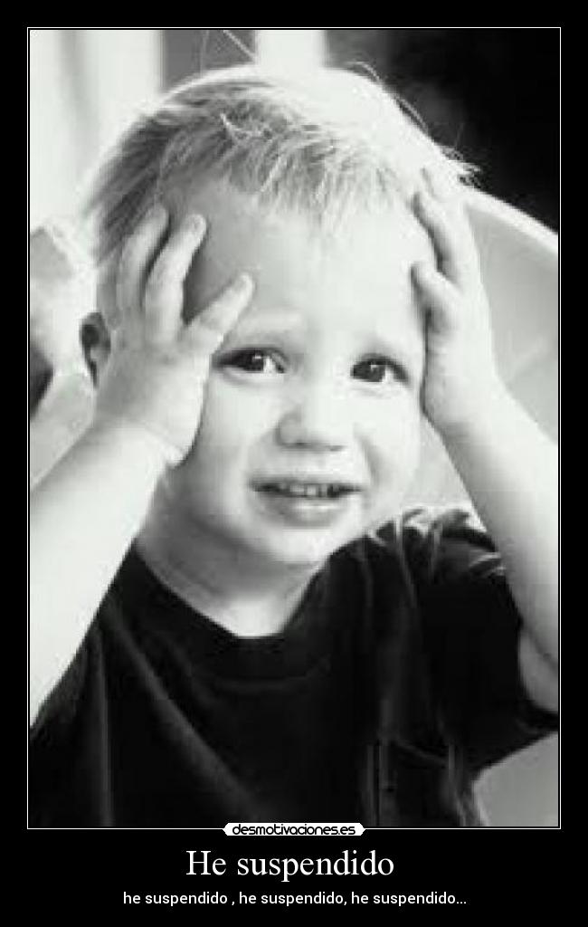 He suspendido - he suspendido , he suspendido, he suspendido...