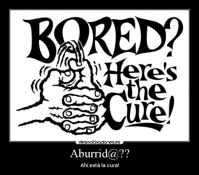 Aburrid@?? - Ahí está la cura!
