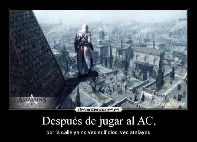 Después de jugar al AC, - por la calle ya no ves edificios, ves atalayas.