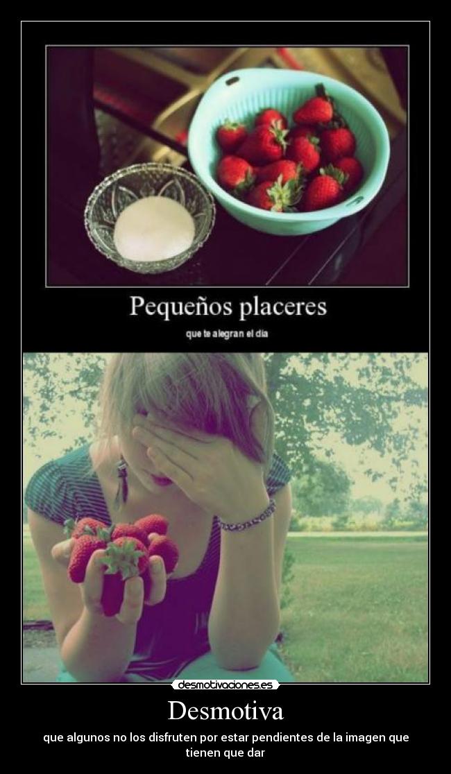 Desmotiva - que algunos no los disfruten por estar pendientes de la imagen que tienen que dar