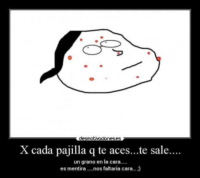 X cada pajilla q te aces...te sale.... - 