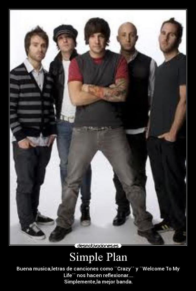 Simple Plan - Buena musica,letras de canciones como ``Crazy´´ y ``Welcome To My
Life´´ nos hacen reflexionar....
Simplemente,la mejor banda.