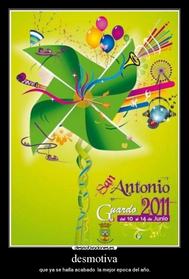 desmotiva - que ya se halla acabado  la mejor epoca del año.