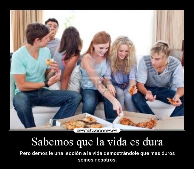 Sabemos que la vida es dura -