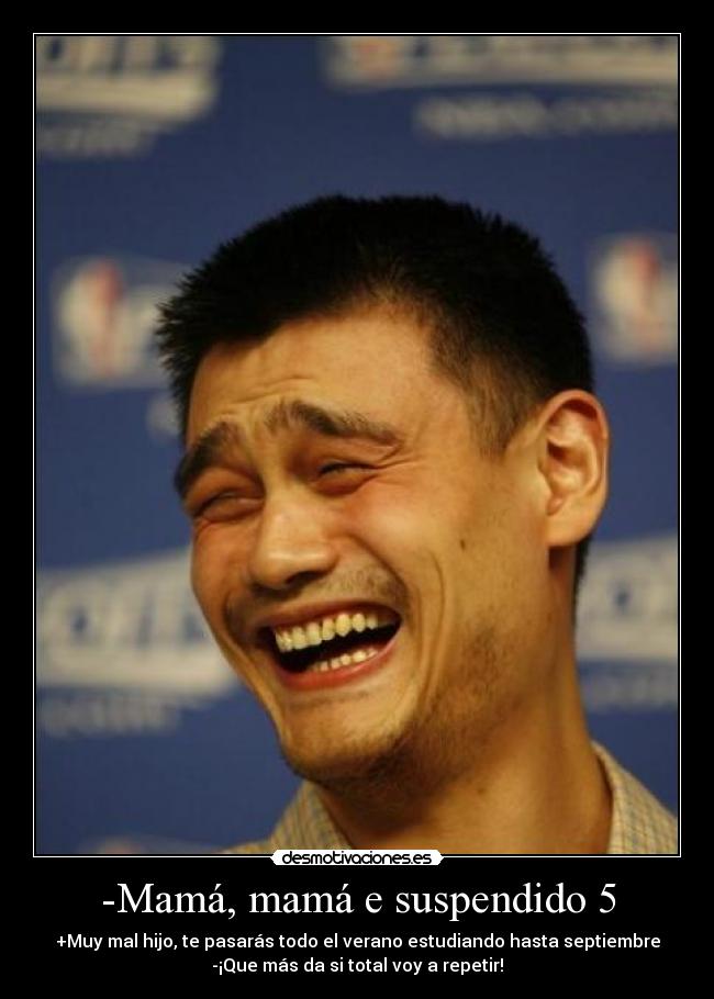 -Mamá, mamá e suspendido 5 - +Muy mal hijo, te pasarás todo el verano estudiando hasta septiembre
-¡Que más da si total voy a repetir!