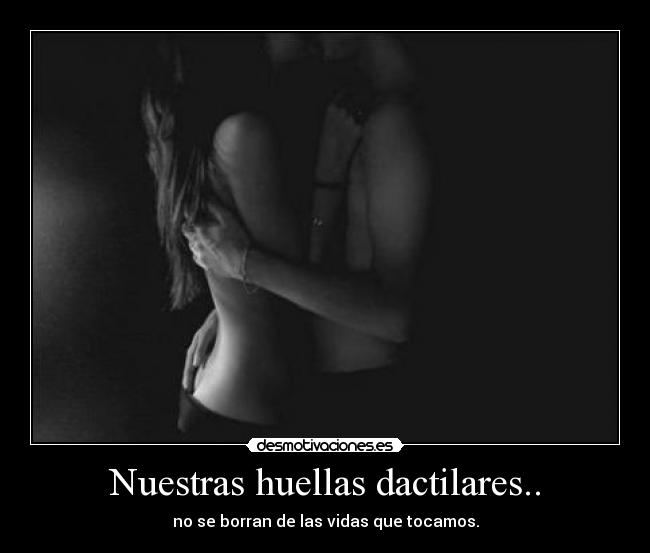 Nuestras huellas dactilares.. -
