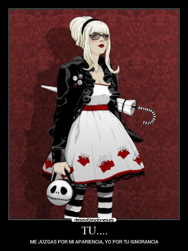 TU.... - ME JUZGAS POR MI APARIENCIA, YO POR TU IGNORANCIA