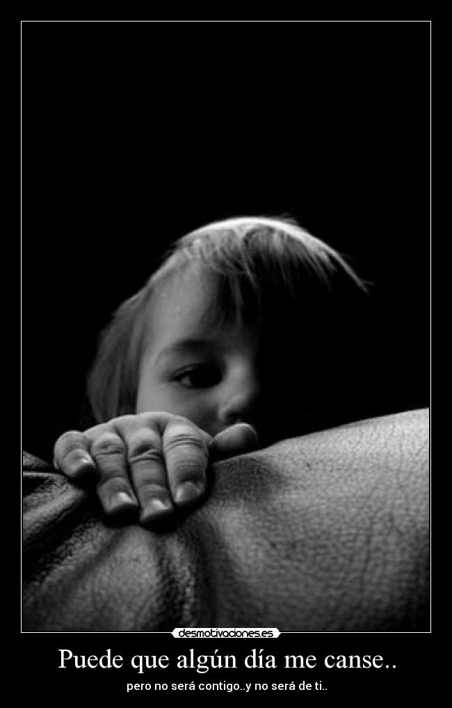 Puede que algún día me canse.. - 
