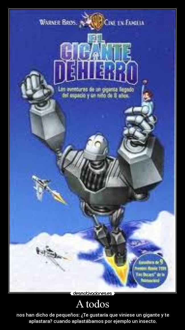 A todos - nos han dicho de pequeños: ¿Te gustaría que viniese un gigante y te
aplastara? cuando aplastábamos por ejemplo un insecto.