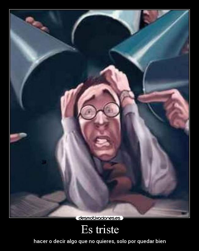 Es triste - hacer o decir algo que no quieres, solo por quedar bien