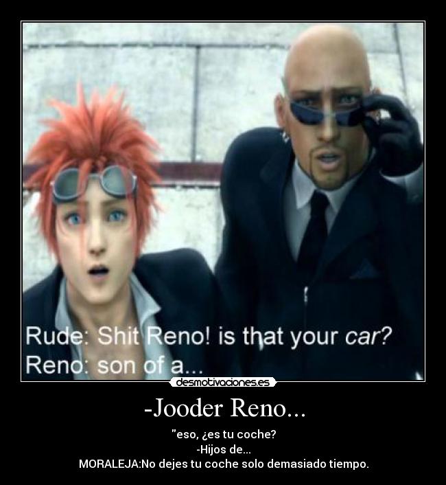 -Jooder Reno... - eso, ¿es tu coche?
-Hijos de...
MORALEJA:No dejes tu coche solo demasiado tiempo.