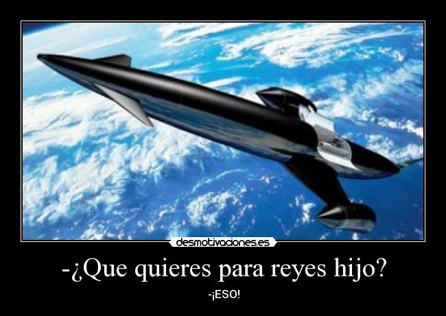 -¿Que quieres para reyes hijo? -