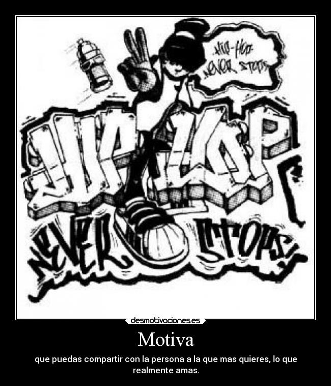 Motiva - que puedas compartir con la persona a la que mas quieres, lo que realmente amas.