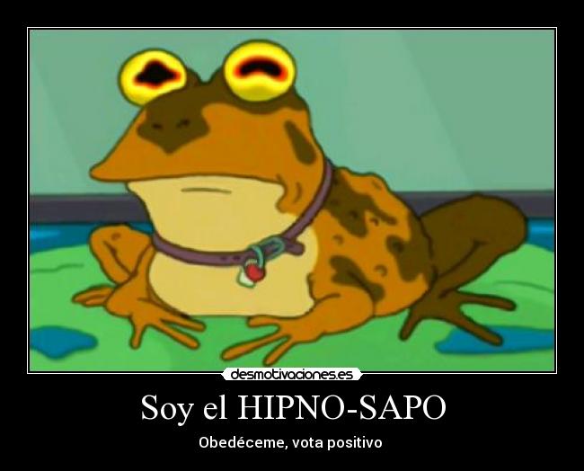 Soy el HIPNO-SAPO - Obedéceme, vota positivo