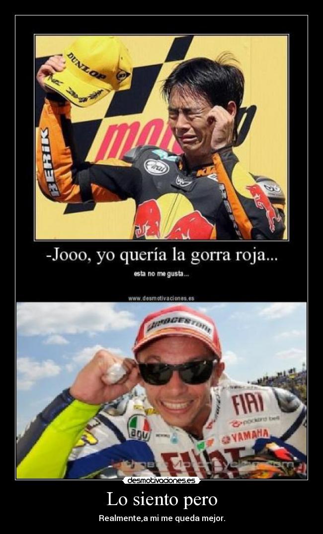 Lo siento pero - Realmente,a mi me queda mejor.