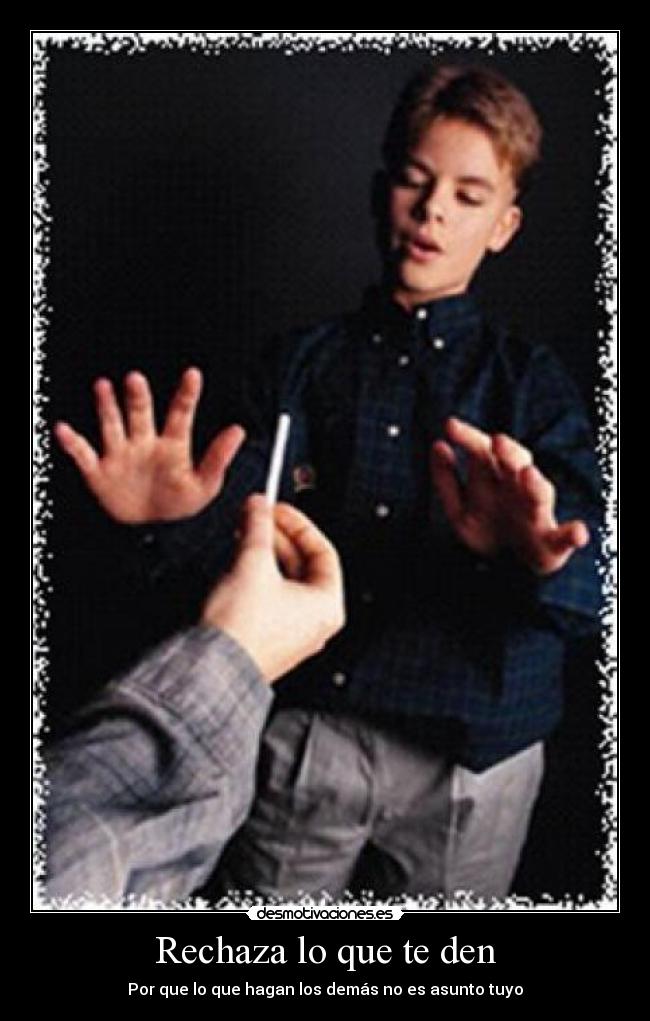 Rechaza lo que te den - 