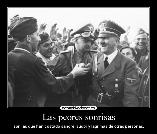 Las peores sonrisas - son las que han costado sangre, sudor y lágrimas de otras personas.