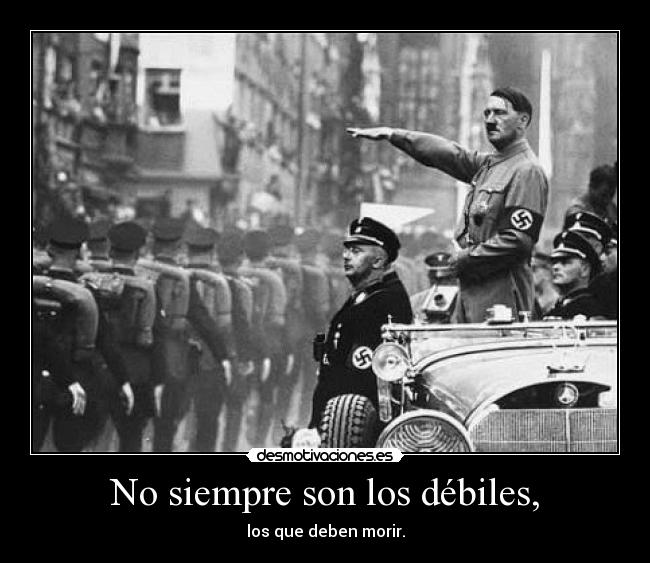 No siempre son los débiles, - los que deben morir.