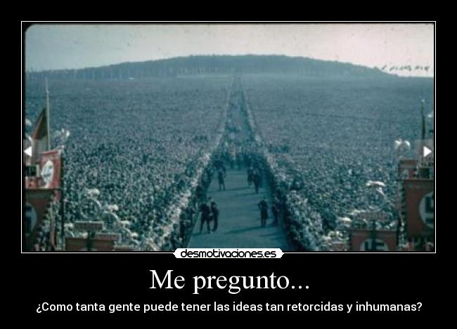 Me pregunto... - ¿Como tanta gente puede tener las ideas tan retorcidas y inhumanas?