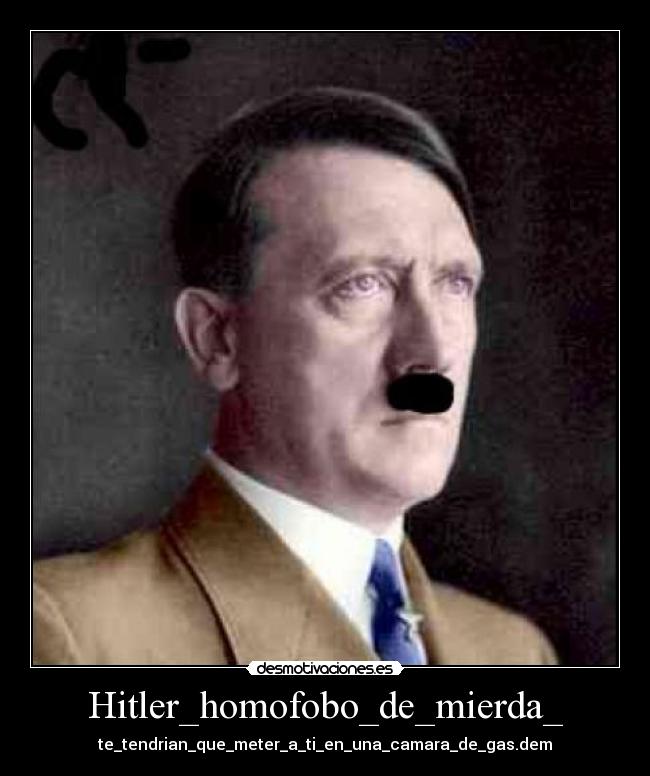 Hitler_homofobo_de_mierda_ - te_tendrian_que_meter_a_ti_en_una_camara_de_gas.dem