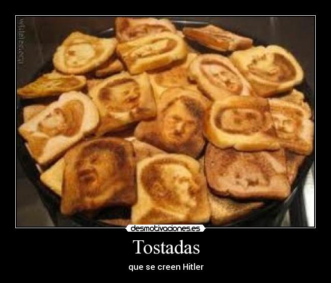 Tostadas - que se creen Hitler