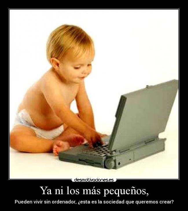 Ya ni los más pequeños, -