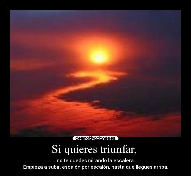 Si quieres triunfar, -