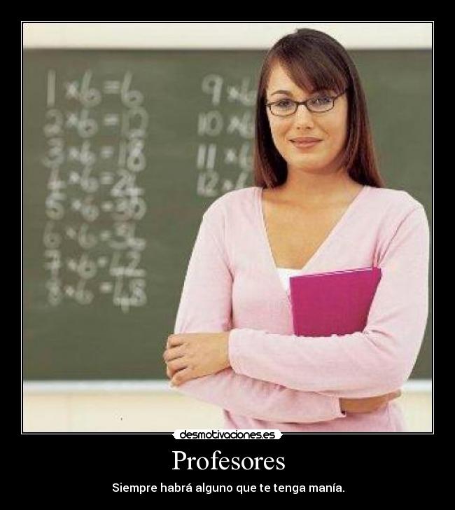 Profesores - Siempre habrá alguno que te tenga manía.