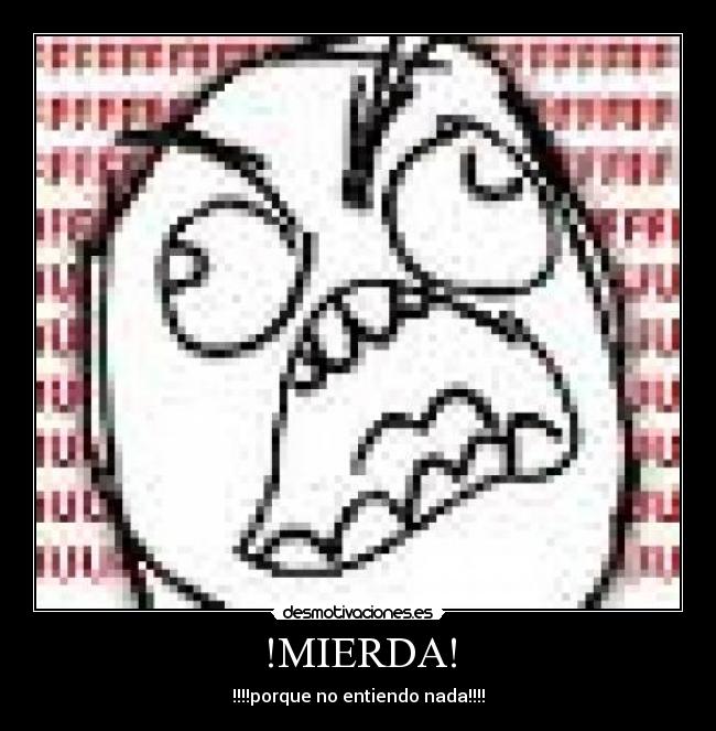 !MIERDA! - !!!!porque no entiendo nada!!!!