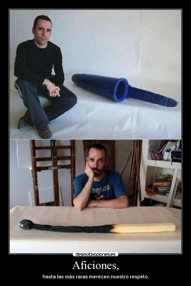 Aficiones, - hasta las más raras merecen nuestro respeto.