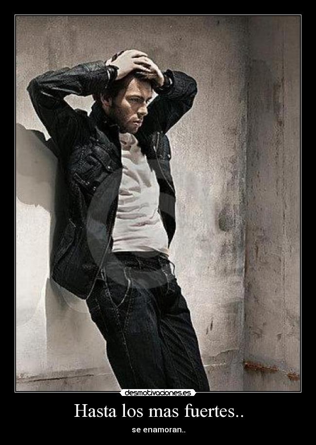 Hasta los mas fuertes.. - se enamoran..