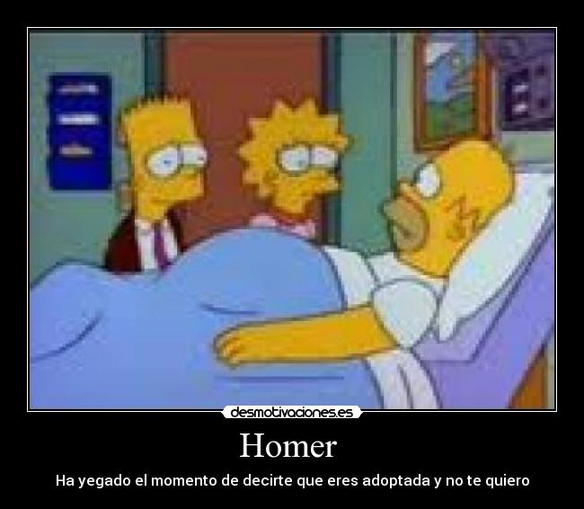 Homer - Ha yegado el momento de decirte que eres adoptada y no te quiero
