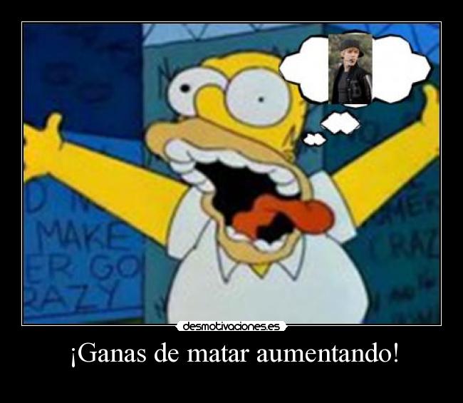 ¡Ganas de matar aumentando! -