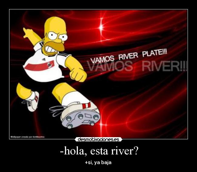 -hola, esta river? -