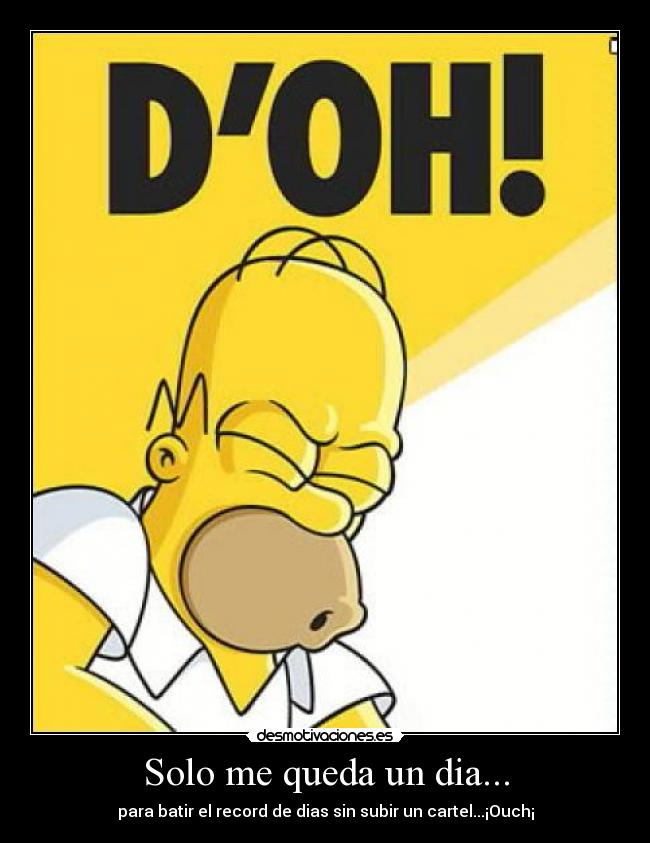 Solo me queda un dia... - para batir el record de dias sin subir un cartel...¡Ouch¡