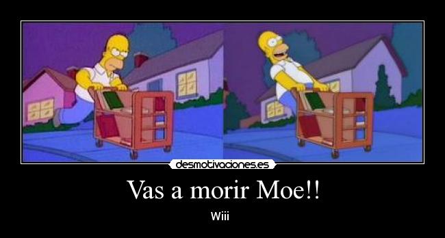 Vas a morir Moe!! - Wiii  
