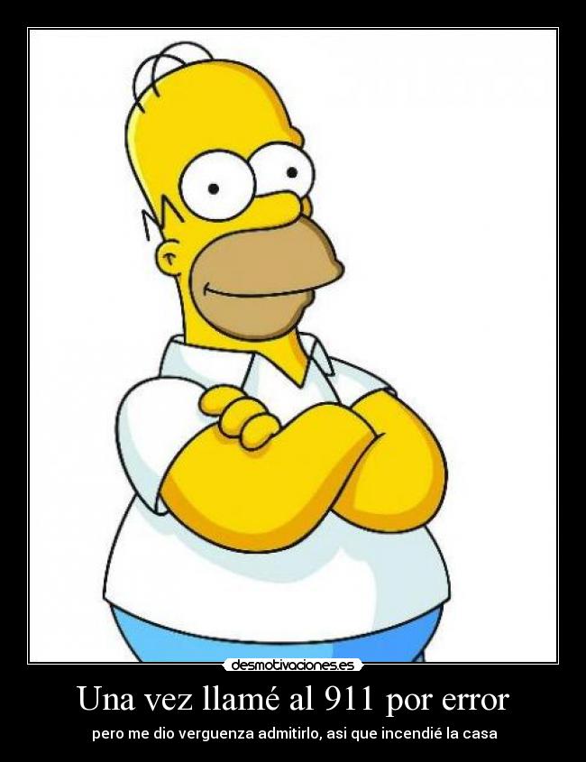 Una vez llamé al 911 por error - pero me dio verguenza admitirlo, asi que incendié la casa