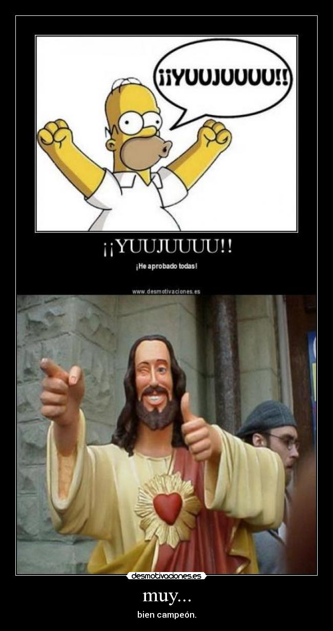 muy... - bien campeón.