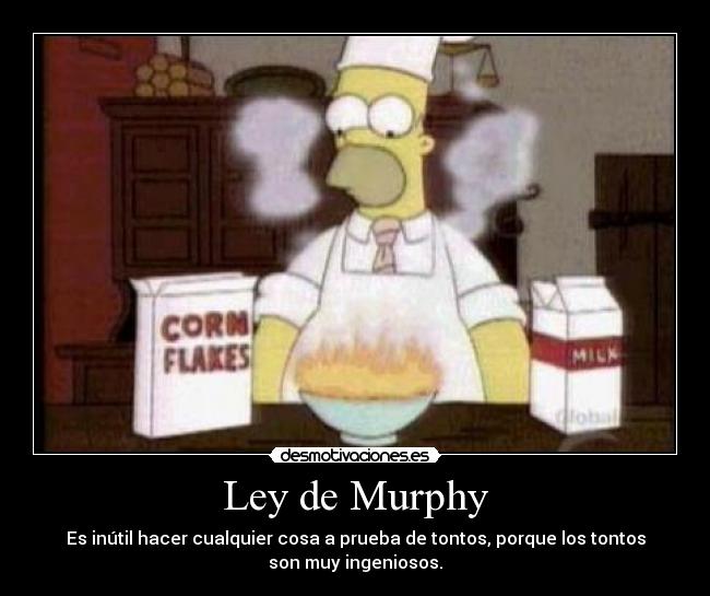 Ley de Murphy - Es inútil hacer cualquier cosa a prueba de tontos, porque los tontos
son muy ingeniosos.