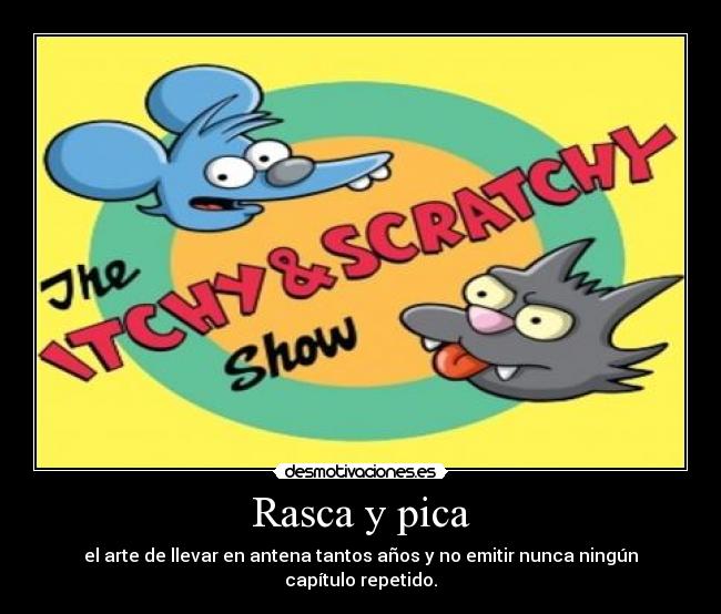 Rasca y pica - el arte de llevar en antena tantos años y no emitir nunca ningún capítulo repetido.