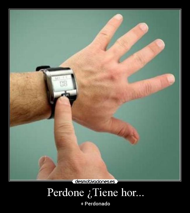 Perdone ¿Tiene hor... - + Perdonado