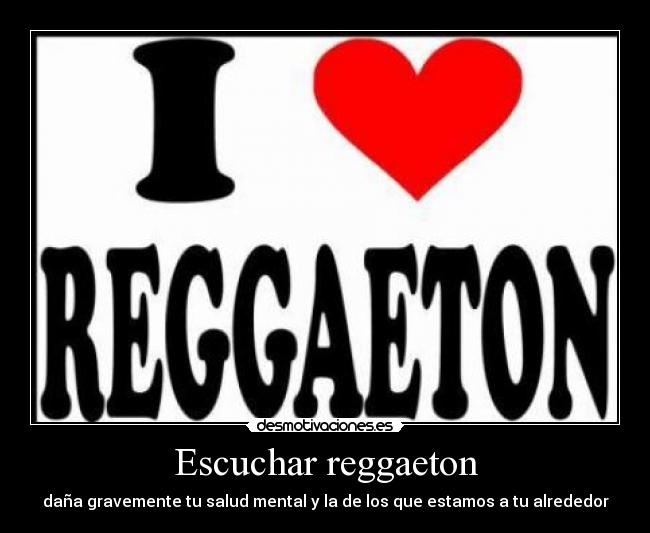 Escuchar reggaeton - daña gravemente tu salud mental y la de los que estamos a tu alrededor