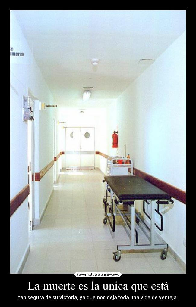 La muerte es la unica que está - tan segura de su victoria, ya que nos deja toda una vida de ventaja.