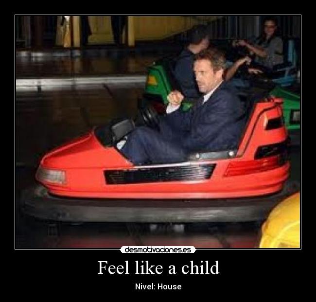 Feel like a child -